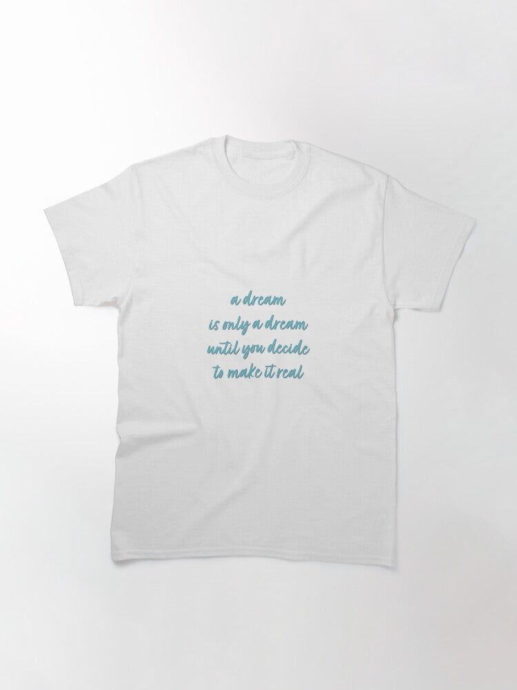 "A dream is only a dream until you decide to make it real" Classic T-Shirt