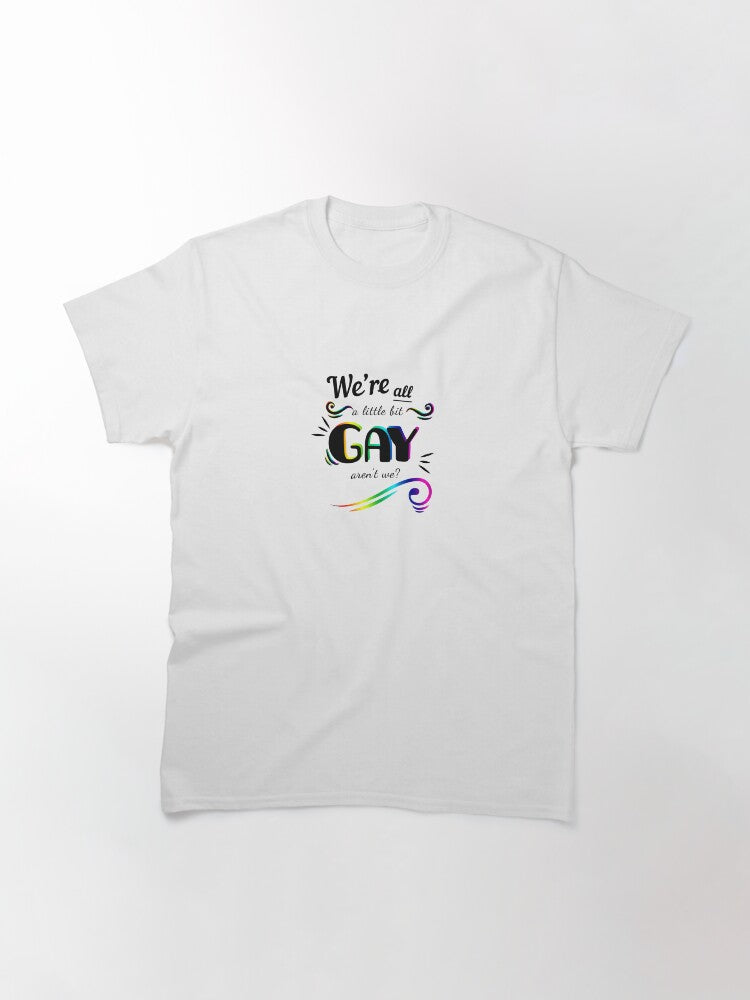 "We're All A Little Bit Gay" Quote HS Classic T-Shirt