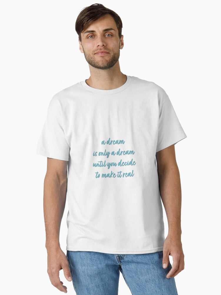 "A dream is only a dream until you decide to make it real" Classic T-Shirt