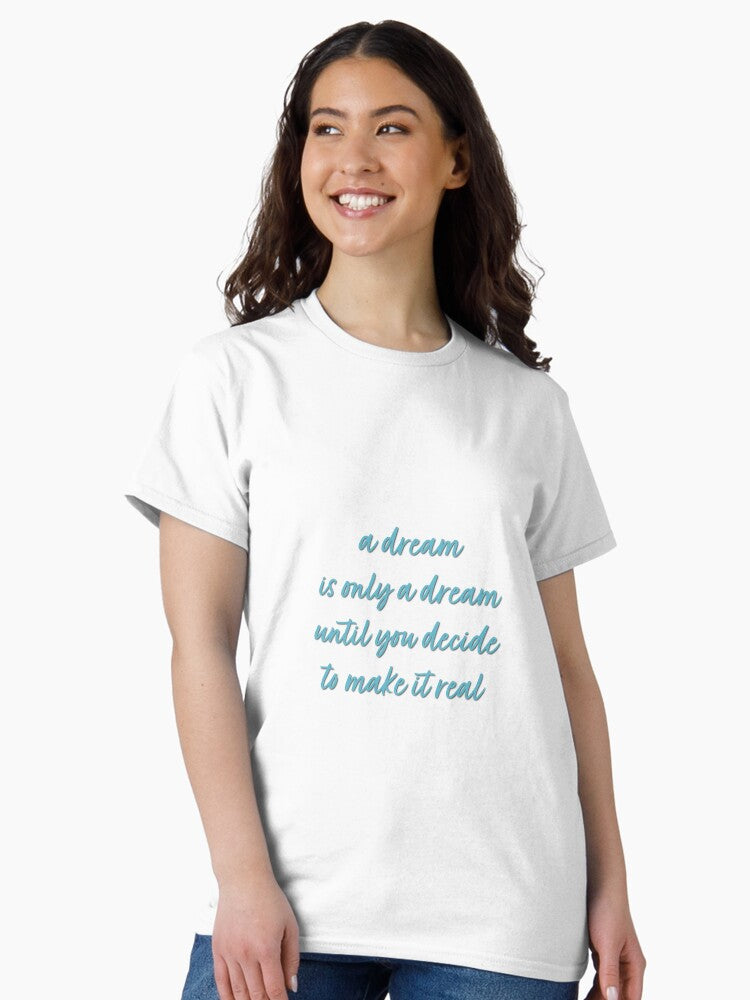 "A dream is only a dream until you decide to make it real" Classic T-Shirt