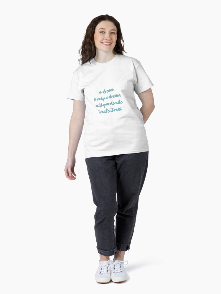 "A dream is only a dream until you decide to make it real" Classic T-Shirt