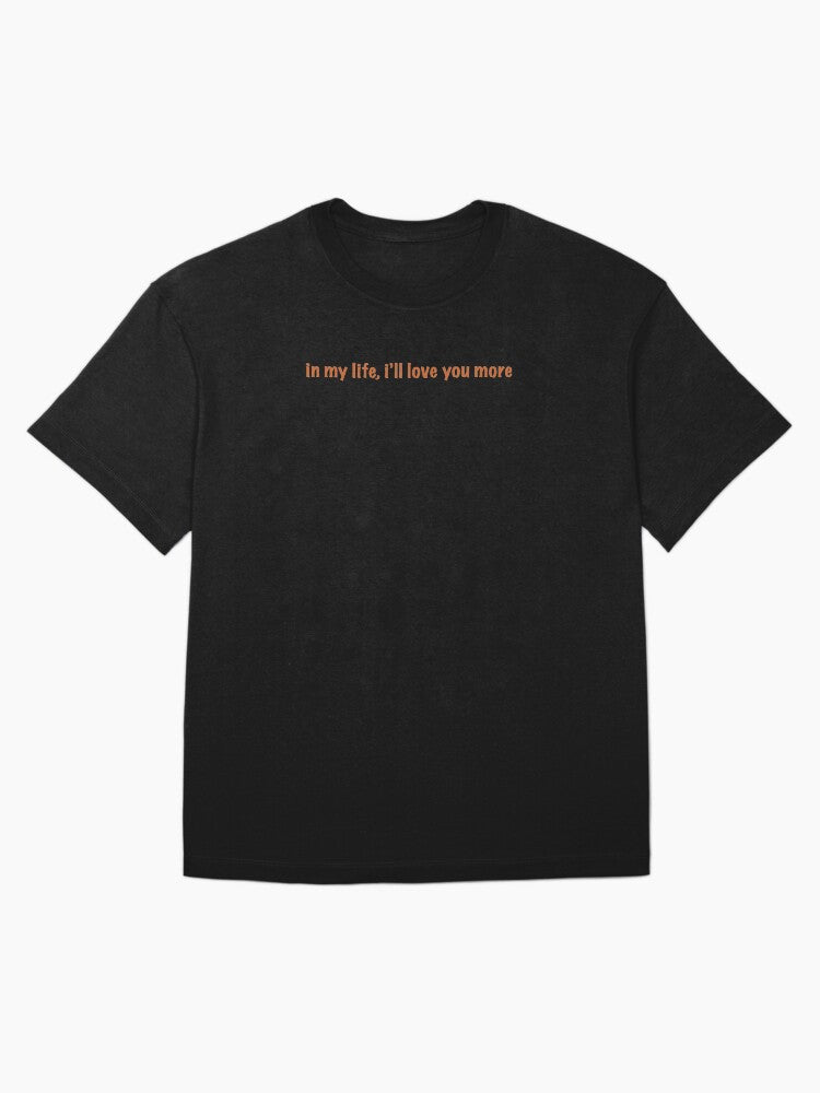 "in my life, i'll love you more" Oversized T-Shirt