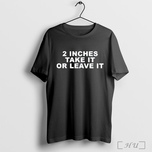 2 Inches Take It Or Leave It Funny T Shirt Sweatshirt