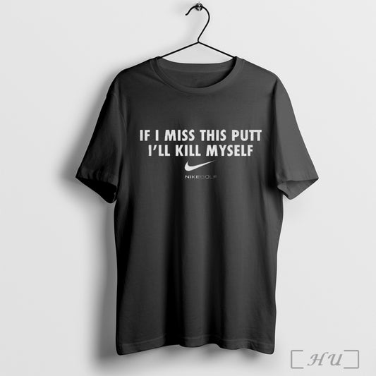 2025 If I Miss This Putt Ill Kill Myself Unisex T Shirt Sweatshirt