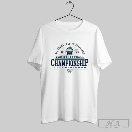 2025 Mid American Conference Basketball Tournament Event All Roads Lead To Cleveland T Shirt