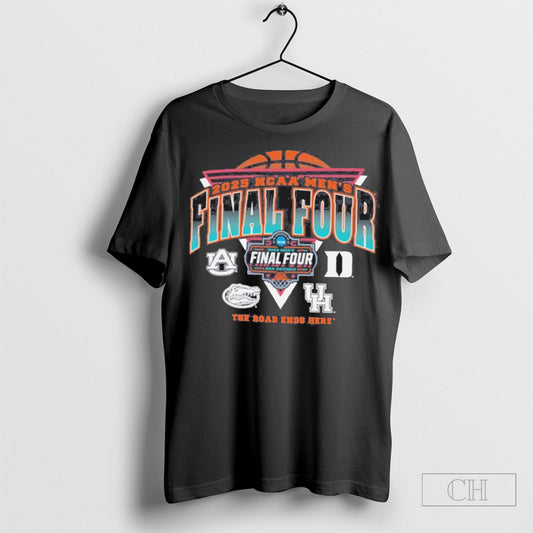 2025 Ncaa Mens Final Four April 5 7 The Road Ends Here Shirt Sweatshirt Tee Shirt