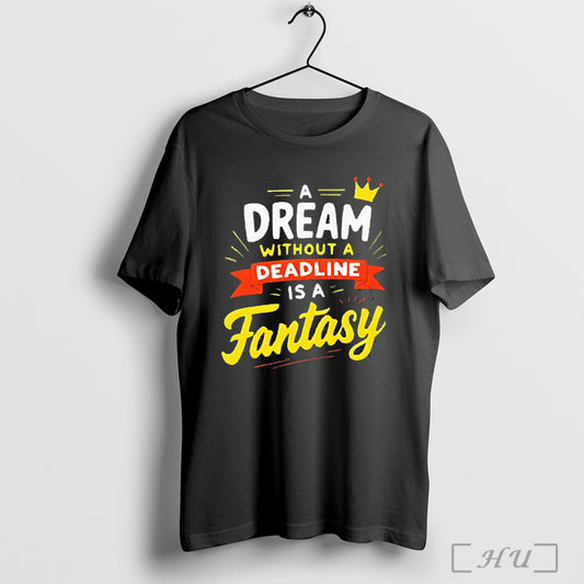 A Dream Without A Deadline Is A Fantasy 2025 Shirts Sweatshirt