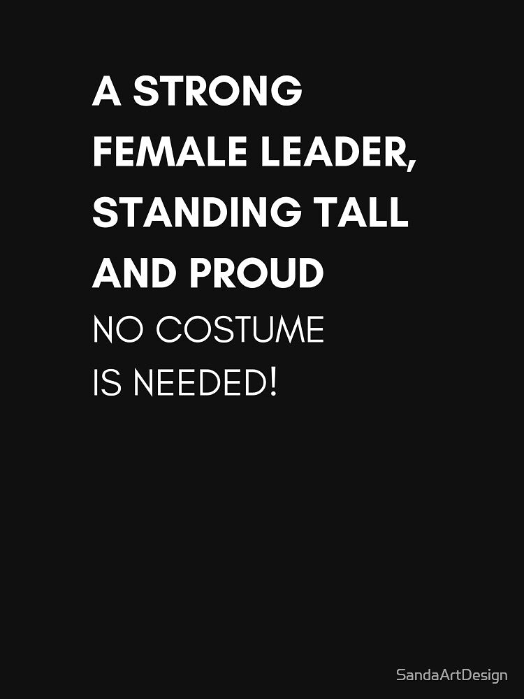 A strong female leader, standing tall and proud No-Costume Needed T-Shirt Halloween Every Day Use Spirit Unisex Fall Shirts for Strong Independent Women and Men Fitted Scoop T-Shirt