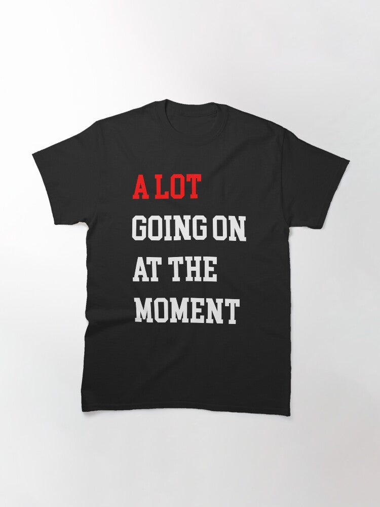 A Lot Going On At The Moment (Dark) Classic T-Shirt
