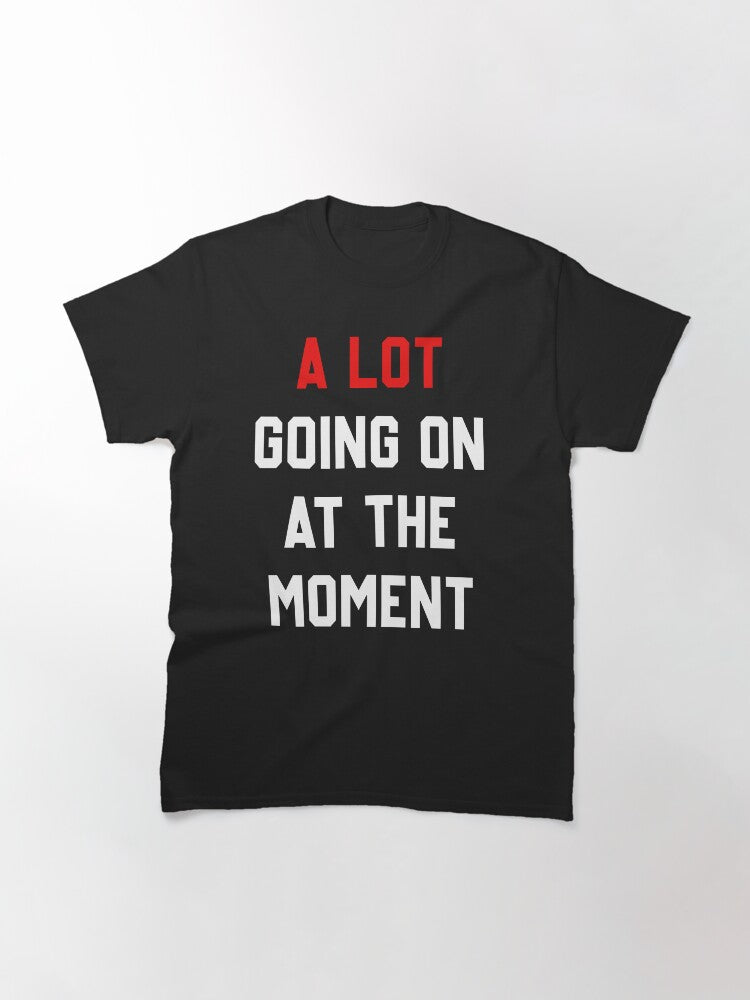 A Lot Going On At The Moment Classic T-Shirt Style003