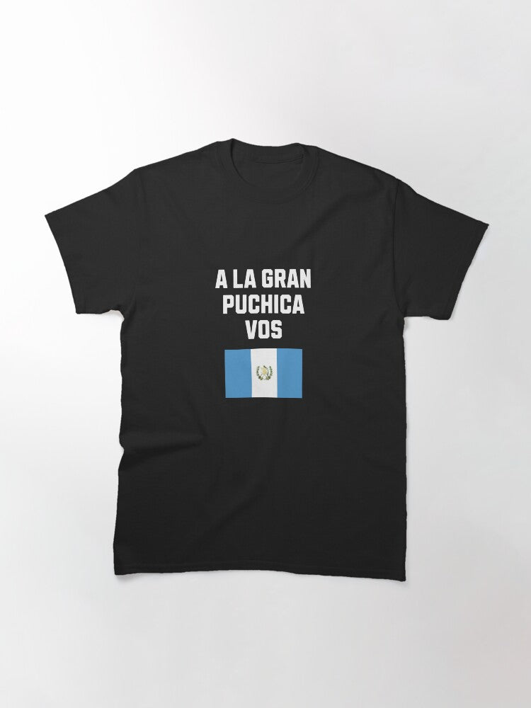 A la gran puchica vos guatemala flag saying Classic T-Shirt