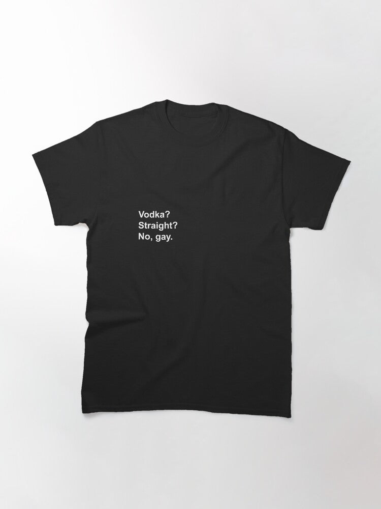 "Vodka Straight? No gay." HS Classic T-Shirt