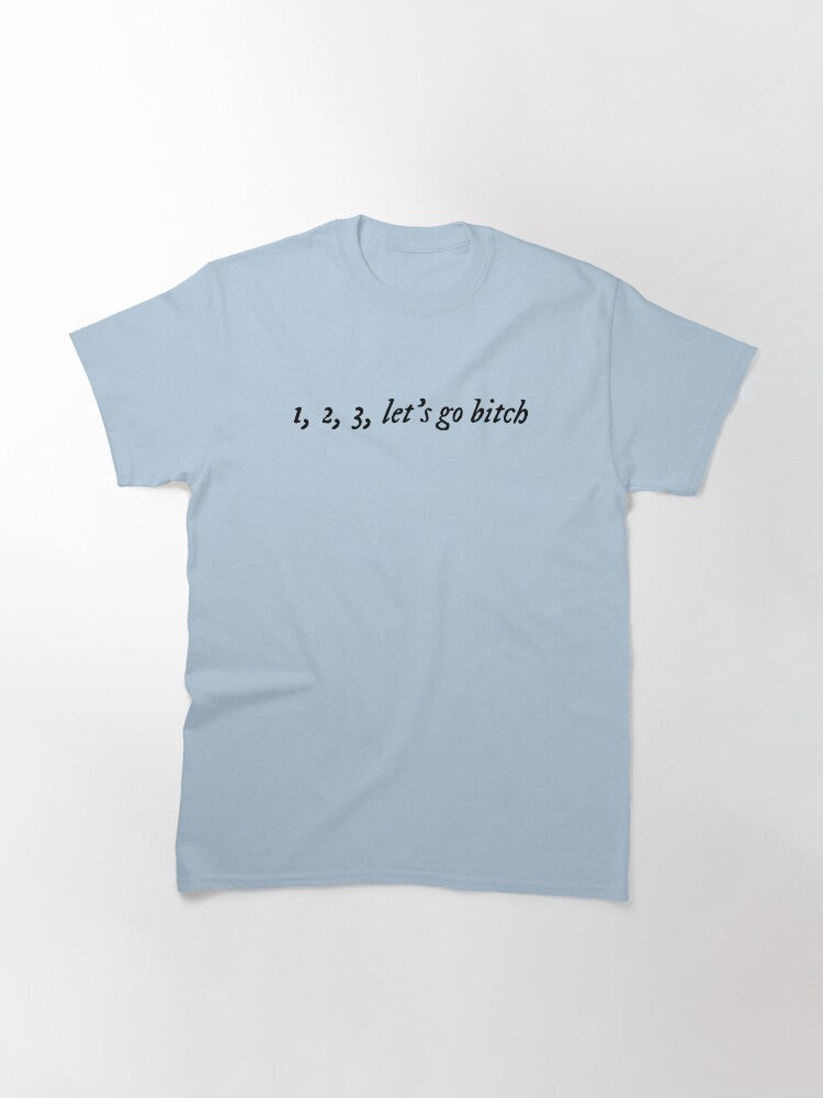 1, 2, 3, let’s go b*tch Classic T-Shirt