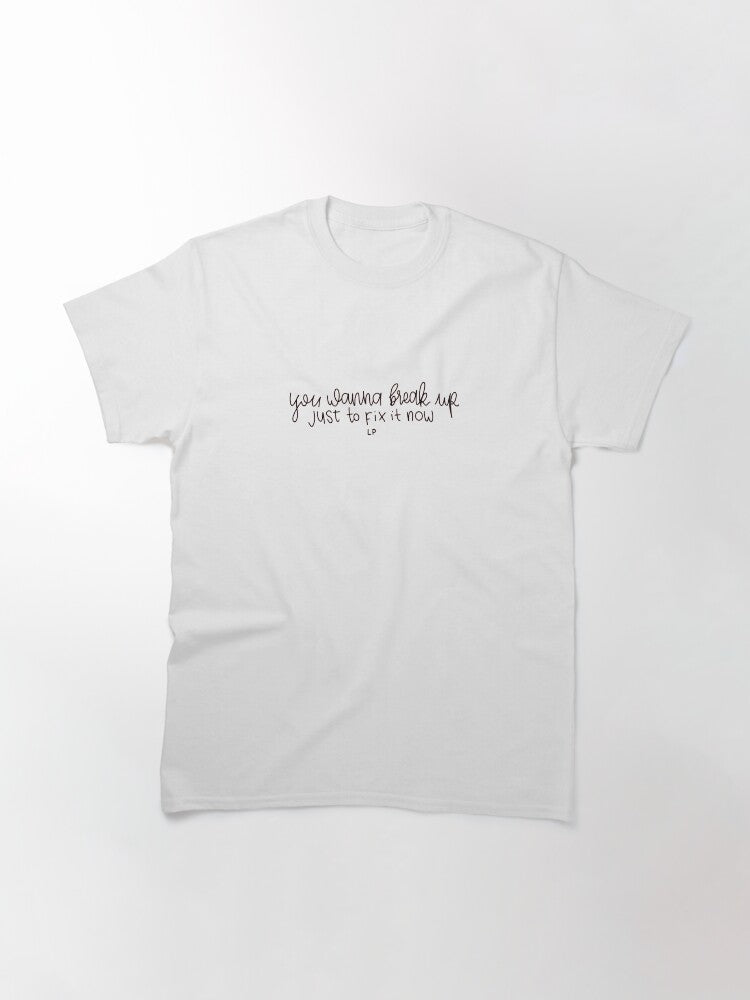 "You wanna break up just to fix it now" quote from song "Bedroom Floor" by Liam Payne digital lettering Classic T-Shirt
