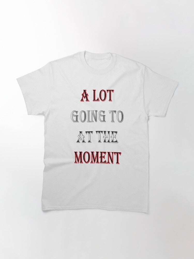 A Lot Going On At The Moment Classic T-Shirt Style001