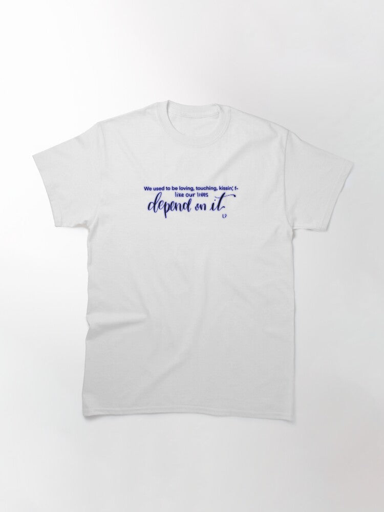 "We used to be lovin', touchin', kissin', f- Like our lives depend on it" quote from song "Depend On It" by Liam Payne digital lettering Classic T-Shirt