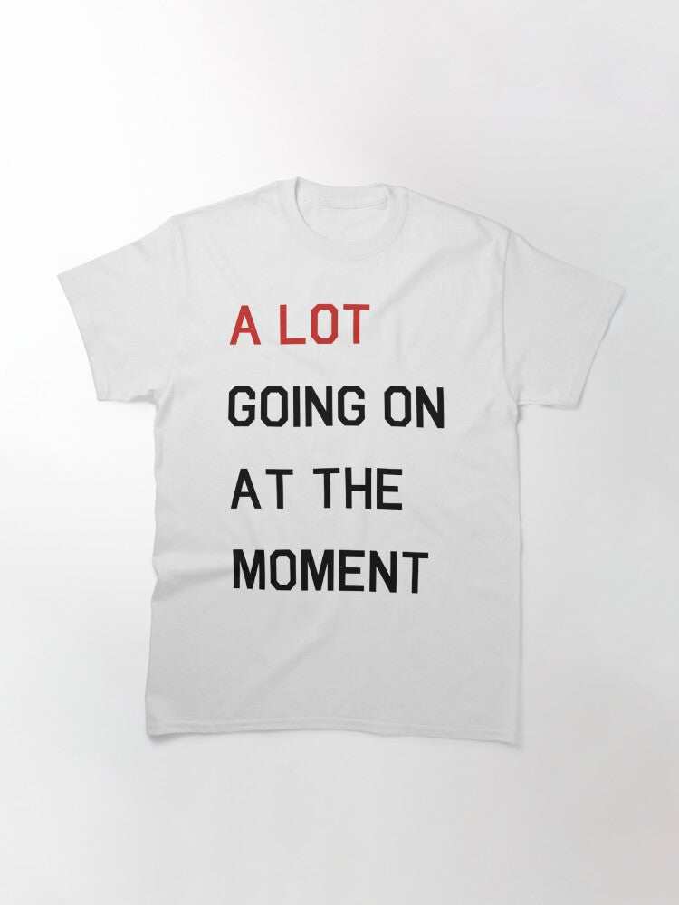 A Lot Going On At The Moment Classic T-Shirt Style002