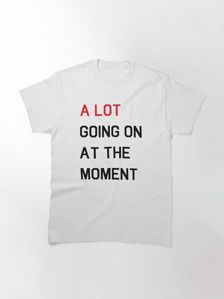 A LOT GOING ON AT THE MOMENT - THE ERAS TOUR Classic T-Shirt