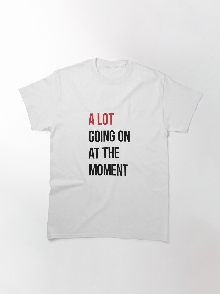 A Lot Going On At The Moment Classic T-Shirt Style004