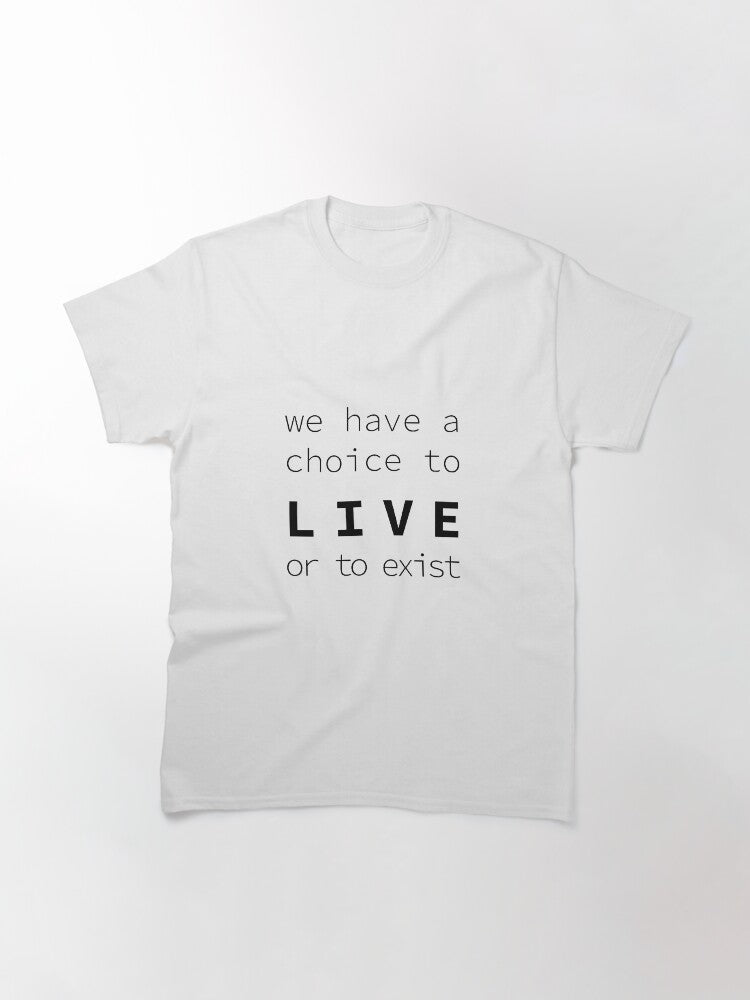"We have a choice to live or to exist" quote Classic T-Shirt