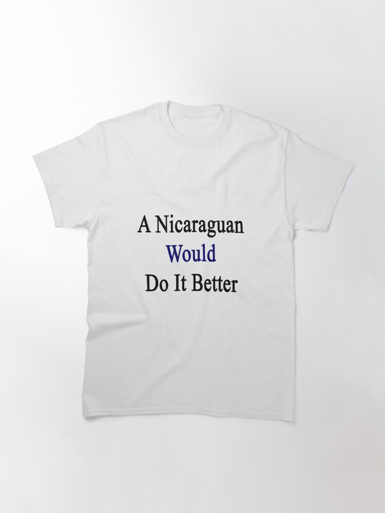 A Nicaraguan Would Do It Better Classic T-Shirt