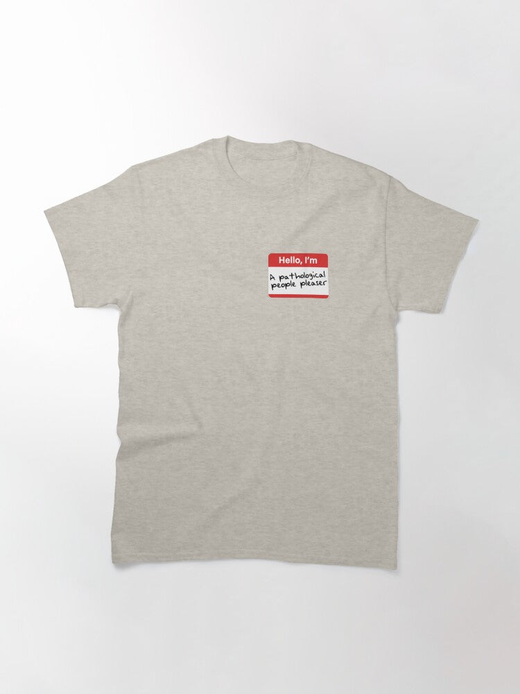 A Pathological People Pleaser. Classic T-Shirt