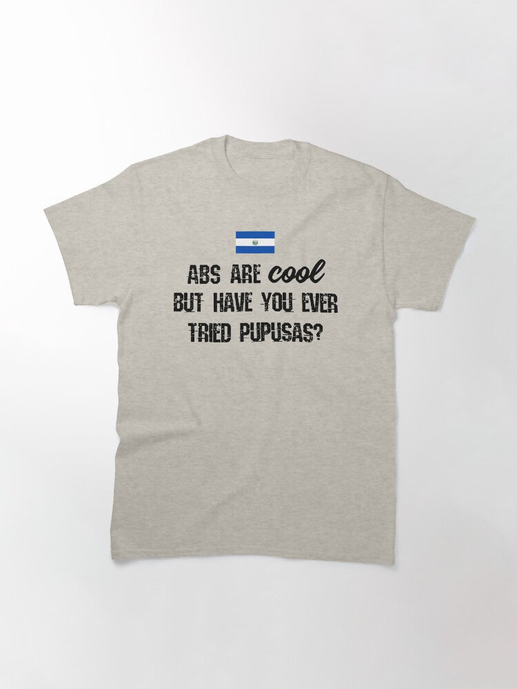 ABS are cool but have you ever tried Pupusas? Classic T-Shirt