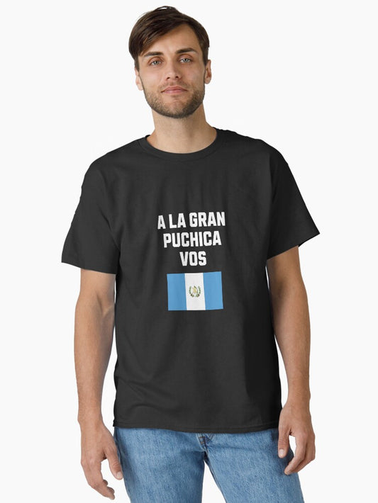 A la gran puchica vos guatemala flag saying Classic T-Shirt