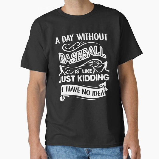 A Day Without Baseball Is Like Classic T-Shirt