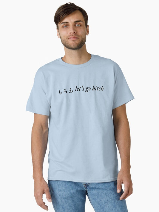 1, 2, 3, let’s go b*tch Classic T-Shirt