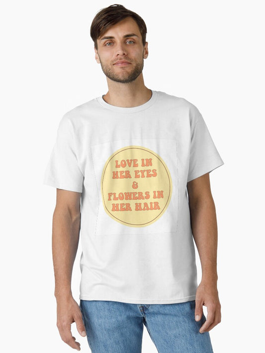 LOVE IN HER EYES and FLOWERS IN HER HAIR Classic T-Shirt