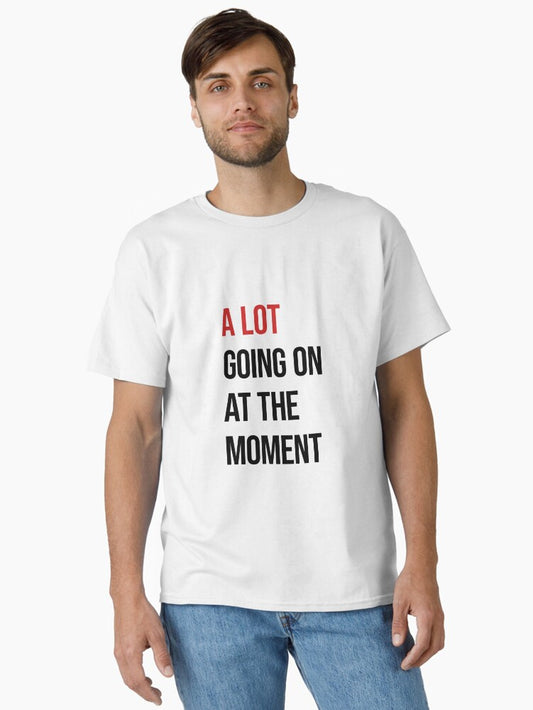 A Lot Going On At The Moment Classic T-Shirt Style004