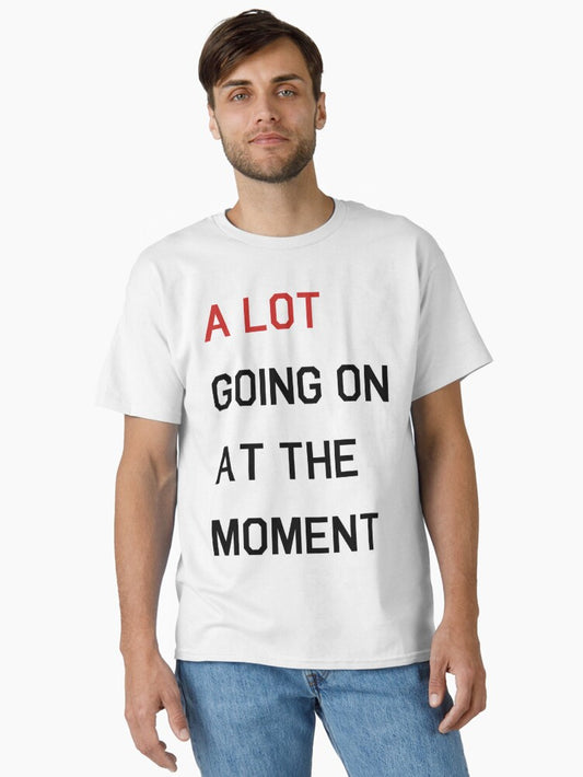 A Lot Going On At The Moment Classic T-Shirt Style002
