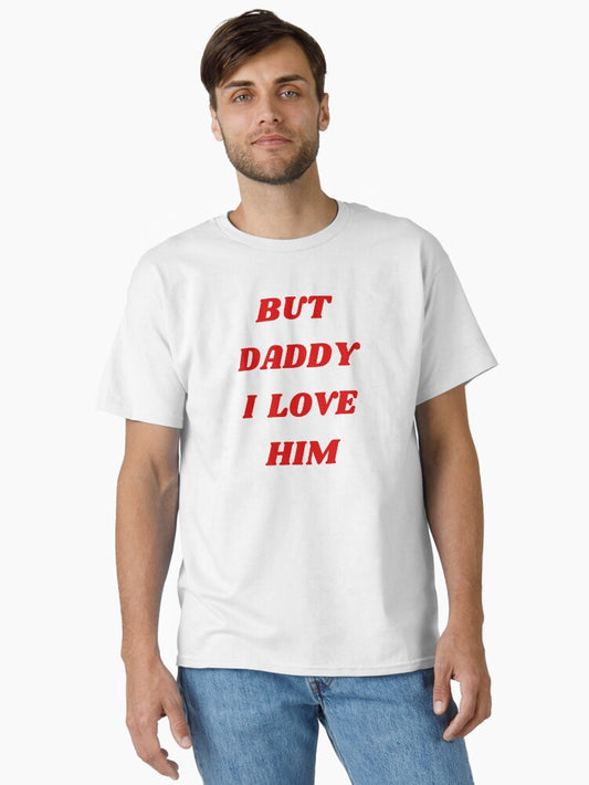 "BUT DADDY I LOVE HIM" Harry Styles t-shirt Classic T-Shirt