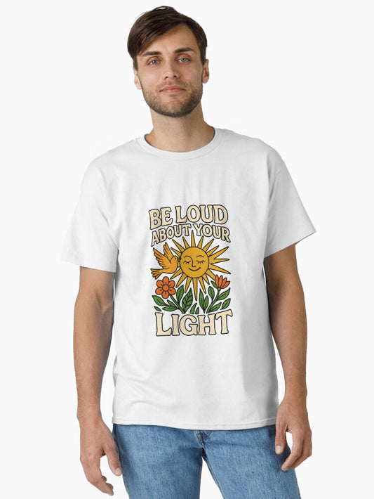Be Loud About Your Light Classic T-Shirt