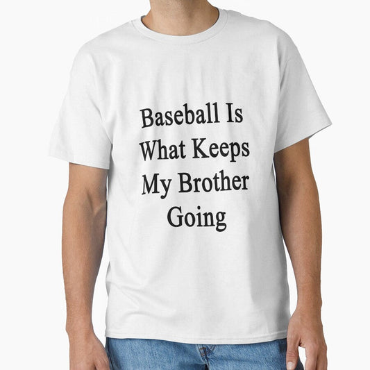 Baseball Is What Keeps My Brother Going Classic T-Shirt