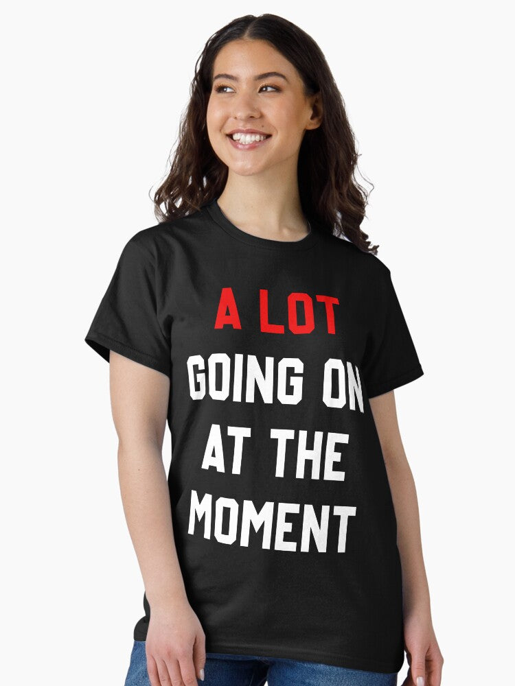 A Lot Going On At The Moment Classic T-Shirt Style003