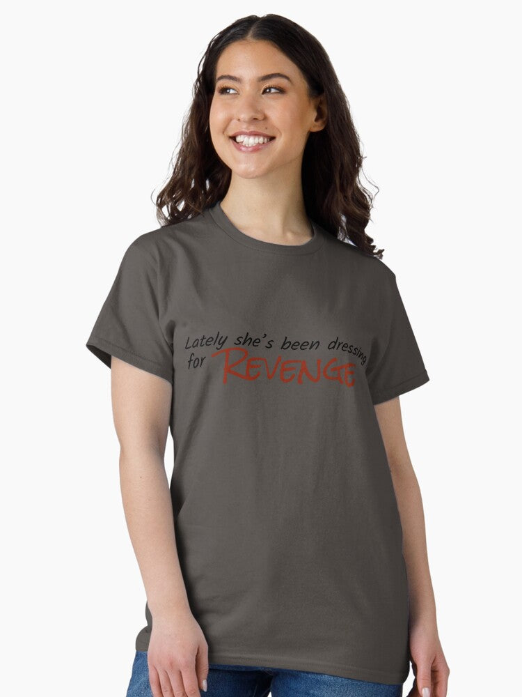 "lately she's been dressing for revenge" Classic T-Shirt