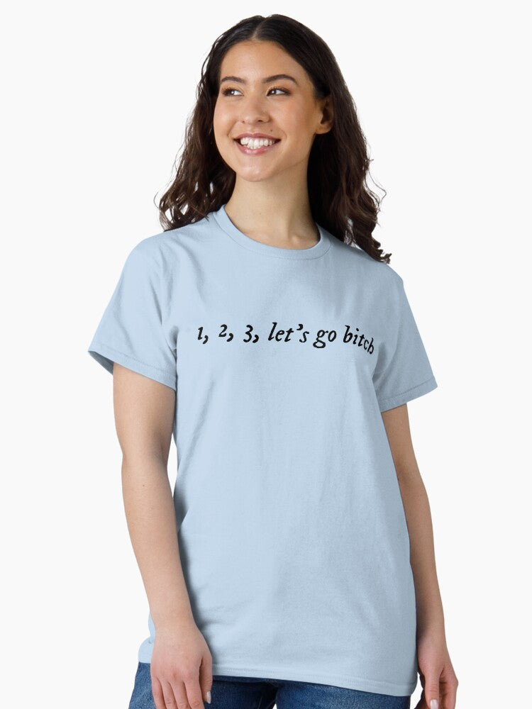 1, 2, 3, let’s go b*tch Classic T-Shirt