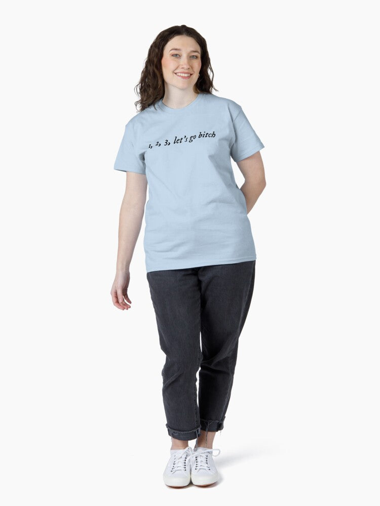 1, 2, 3, let’s go b*tch Classic T-Shirt