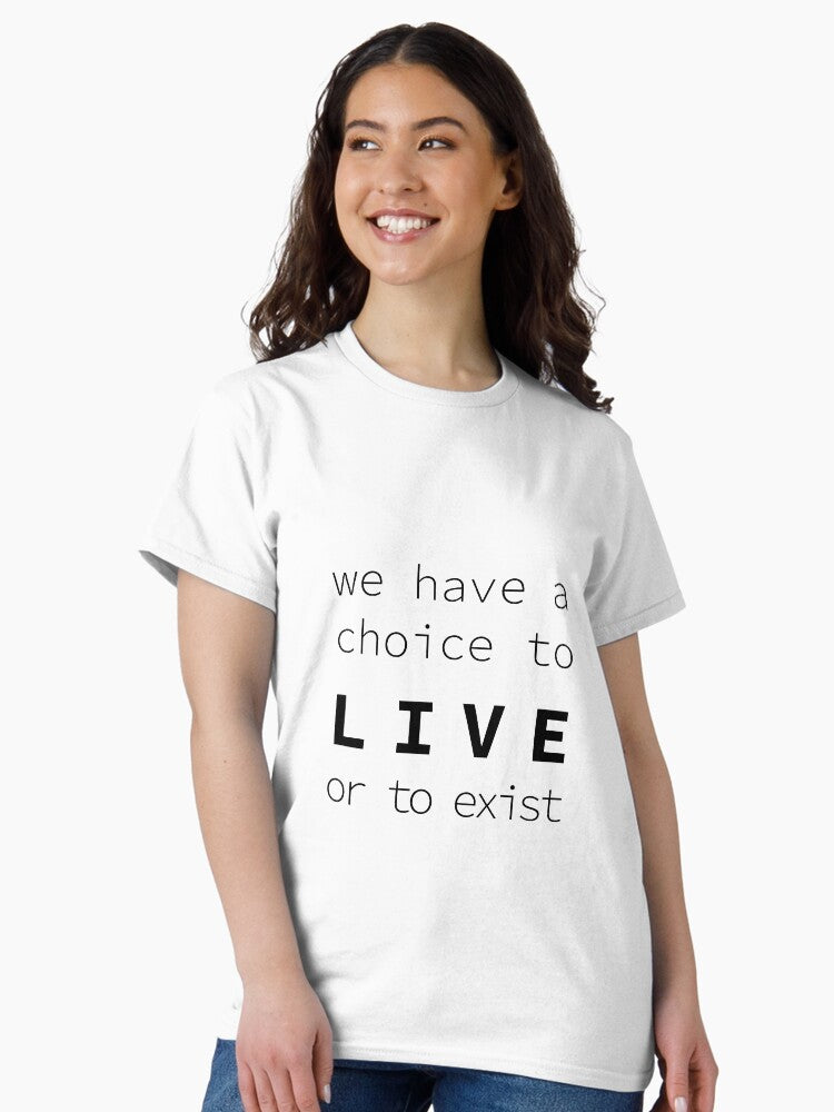 "We have a choice to live or to exist" quote Classic T-Shirt