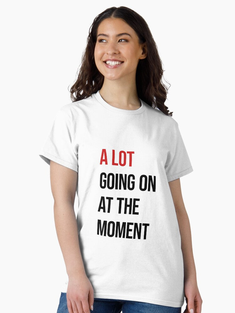 A Lot Going On At The Moment Classic T-Shirt Style004