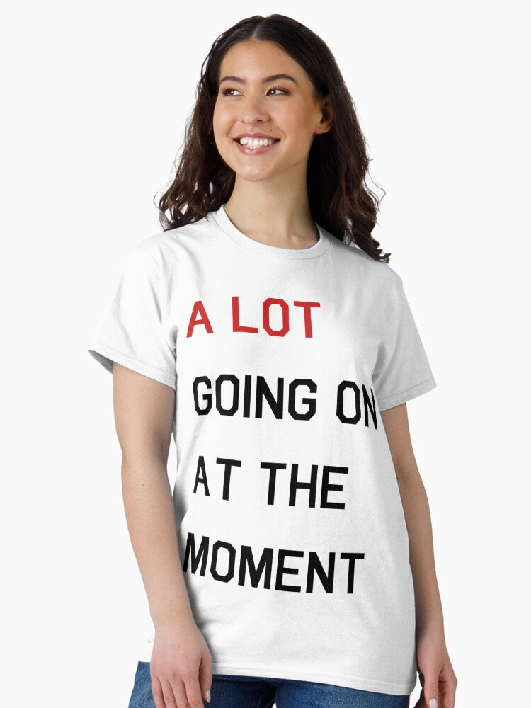 A Lot Going On At The Moment Classic T-Shirt Style002