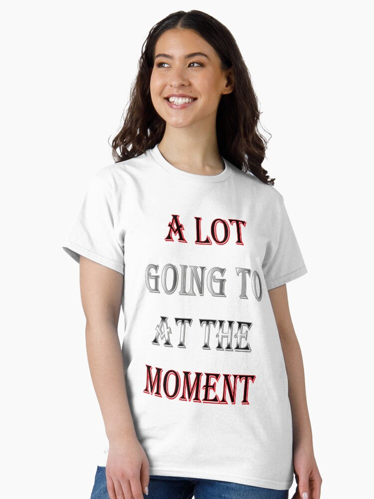 A Lot Going On At The Moment Classic T-Shirt Style001