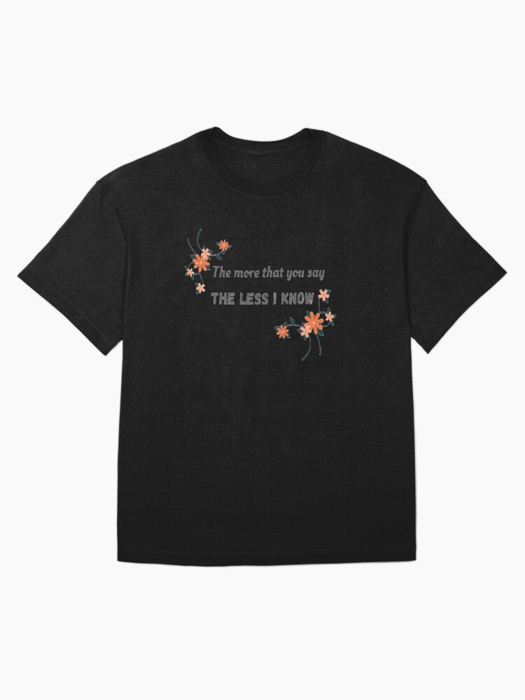 "The more that you say, the less I know" Oversized T-Shirt