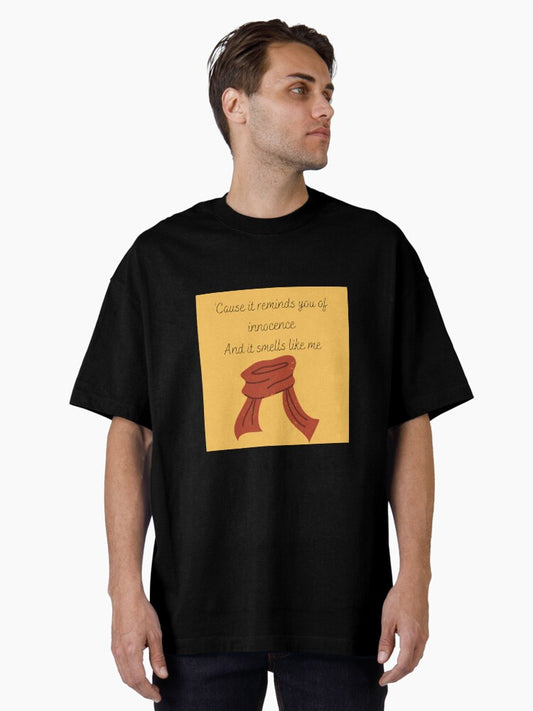 'Cause it reminds you of innocence, And it smells like me Oversized T-Shirt