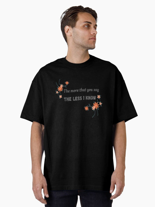 "The more that you say, the less I know" Oversized T-Shirt