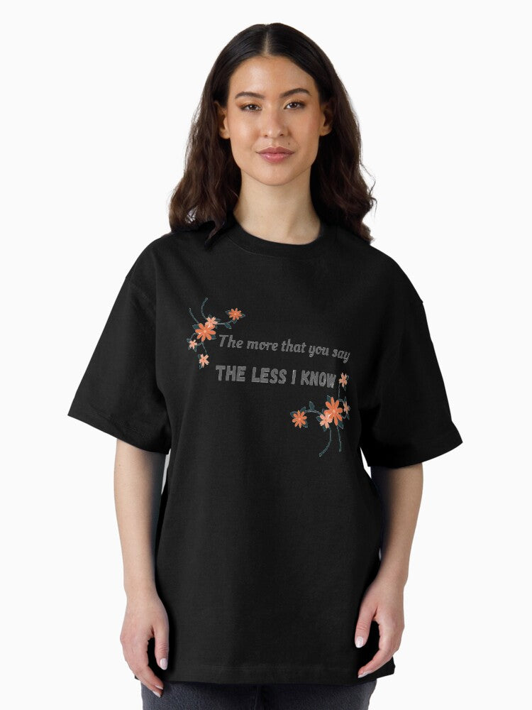 "The more that you say, the less I know" Oversized T-Shirt