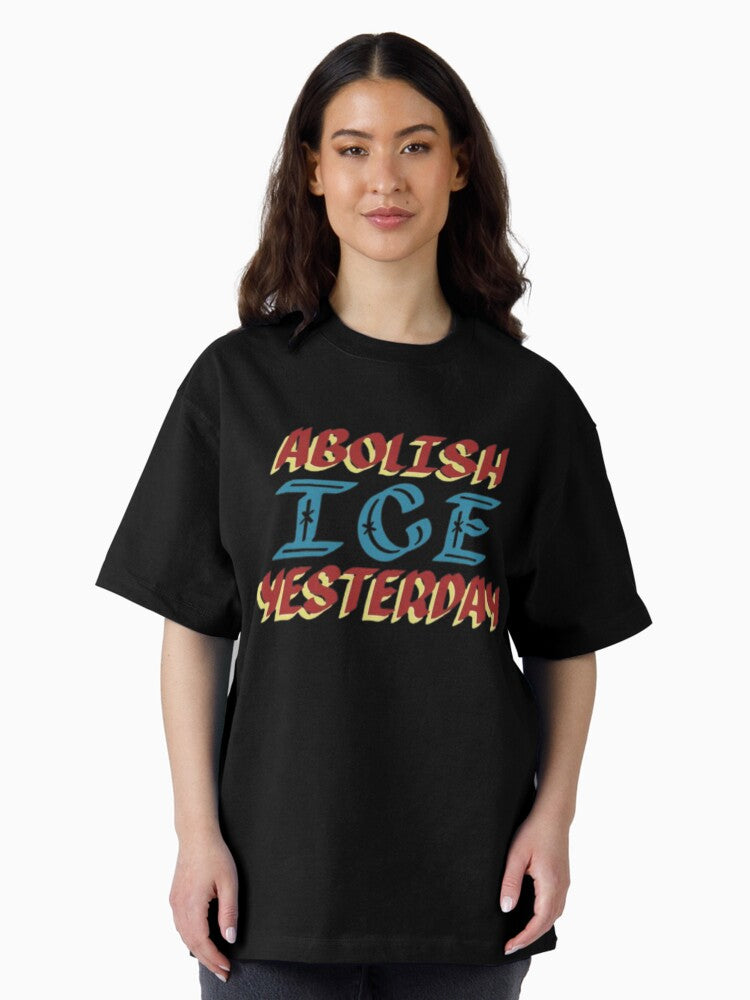 Abolish ICE yesterday Oversized T-Shirt