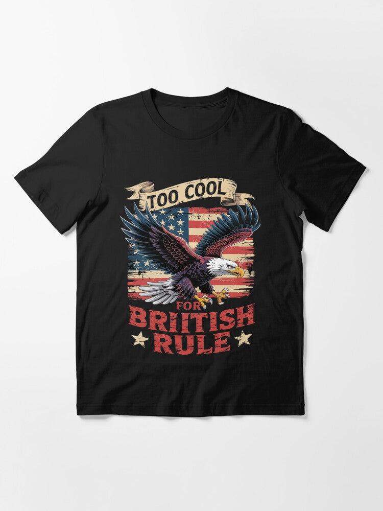 4th Of July US Eagle American Flag Too Cool For British Rule Essential T-Shirt